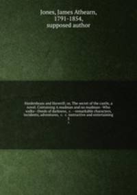 Hardenbrass and Haverill; or, The secret of the castle, a novel. Containing A madman and no madman--Who walks--Deeds of darkness, &c. --remarkable characters, incidents, adventures, &c. &c. instructive and entertaining. 3