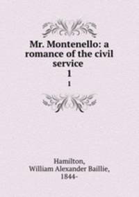 Mr. Montenello: a romance of the civil service . 1