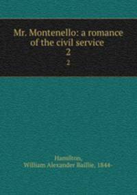 Mr. Montenello: a romance of the civil service . 2