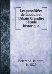 Les possdes de Loudun et Urbain Grandier : tude historique