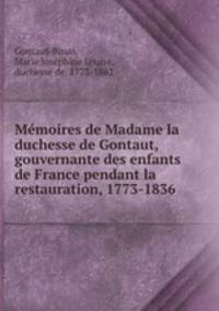 Mmoires de Madame la duchesse de Gontaut, gouvernante des enfants de France pendant la restauration, 1773-1836