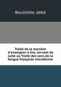 Trait de la manire d`enseigner lire, servant de suite au Trait des sons de la fangue franoise microforme