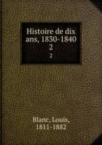 Histoire de dix ans, 1830-1840. 2