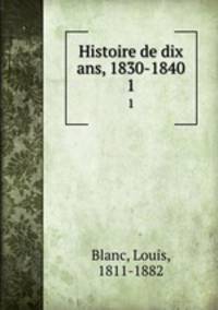 Histoire de dix ans, 1830-1840. 1