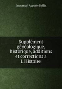 Supplment gnalogique, historique, additions et corrections a L`Histoire .