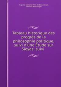 Tableau historique des progrs de la philosophie politique, suivi d`une tude sur Siyes: suivi .