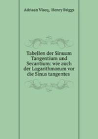 Tabellen der Sinuum Tangentium und Secantium: wie auch der Logarithmorum vor die Sinus tangentes .