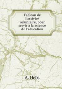 Tableau de l`activit voluntaire, pour servir la science de l`education