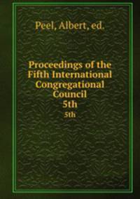 Proceedings of the Fifth International Congregational Council. 5th