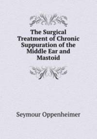The Surgical Treatment of Chronic Suppuration of the Middle Ear and Mastoid