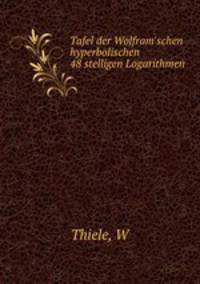 Tafel der Wolfram`schen hyperbolischen 48 stelligen Logarithmen