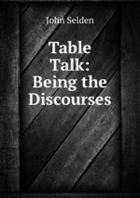 Table Talk: Being the Discourses