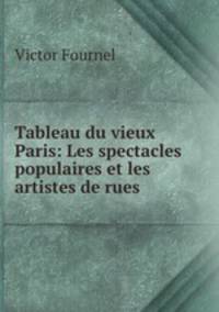Tableau du vieux Paris: Les spectacles populaires et les artistes de rues.