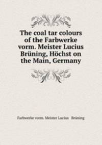 The coal tar colours of the Farbwerke vorm. Meister Lucius & Brning, Hchst on the Main, Germany