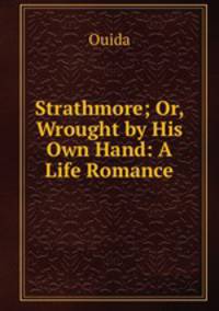 Strathmore; Or, Wrought by His Own Hand: A Life Romance