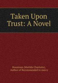 Taken Upon Trust: A Novel