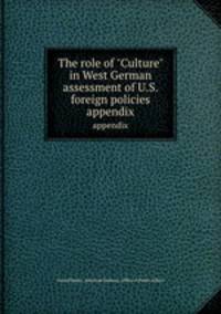 The role of "Culture" in West German assessment of U.S. foreign policies. appendix