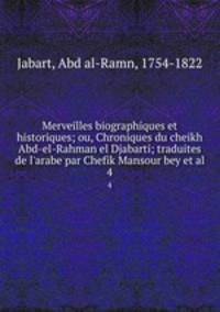 Merveilles biographiques et historiques; ou, Chroniques du cheikh Abd-el-Rahman el Djabarti; traduites de l`arabe par Chefik Mansour bey et al.. 4