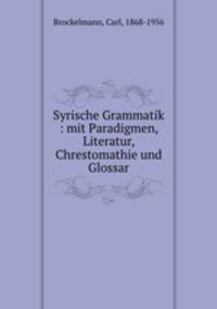 Syrische Grammatik : mit Paradigmen, Literatur, Chrestomathie und Glossar