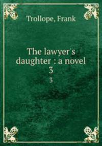 The lawyer`s daughter : a novel. 3
