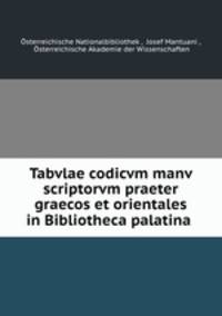 Tabvlae codicvm manv scriptorvm praeter graecos et orientales in Bibliotheca palatina .