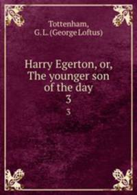 Harry Egerton, or, The younger son of the day. 3