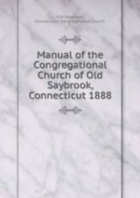 Manual of the Congregational Church of Old Saybrook, Connecticut 1888