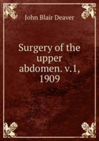 Surgery of the upper abdomen. v.1, 1909
