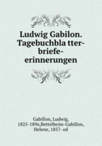 Ludwig Gabilon. Tagebuchblatter-briefe-erinnerungen