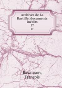 Archives de La Bastille, documents indits. 17