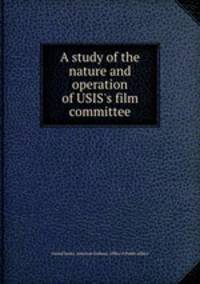 A study of the nature and operation of USIS`s film committee
