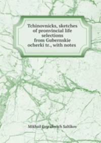 Tchinovnicks, sketches of pronvincial life selections from Gubernskie ocherki tr., with notes .