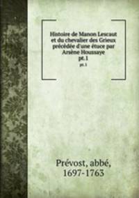 Histoire de Manon Lescaut et du chevalier des Grieux prcde d`une tuce par Arsne Houssaye. pt.1