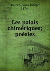 Les palais chimriques; posies