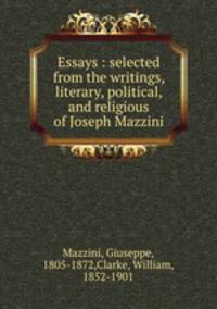 Essays : selected from the writings, literary, political, and religious of Joseph Mazzini