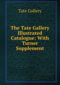 The Tate Gallery Illustrated Catalogue: With Turner Supplement