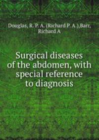 Surgical diseases of the abdomen, with special reference to diagnosis