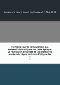 Mmoires sur la restauration, ou, souvenirs historiques sur cette poque, la rvolution de juillet et les premires annes du rgne de Louis-Philippe ler. 1
