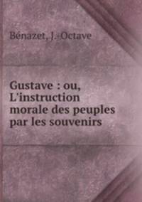 Gustave : ou, L`instruction morale des peuples par les souvenirs