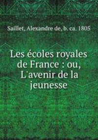 Les coles royales de France : ou, L`avenir de la jeunesse