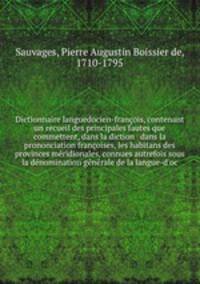 Dictionnaire languedocien-franois, contenant un recueil des principales fautes que commettent, dans la diction & dans la prononciation franoises, les habitans des provinces mridionales, connues autrefois sous la dnomination gnrale de la langue-d`oc