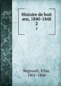 Histoire de huit ans, 1840-1848. 2