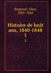 Histoire de huit ans, 1840-1848. 1