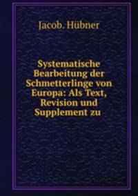 Systematische Bearbeitung der Schmetterlinge von Europa: Als Text, Revision und Supplement zu .