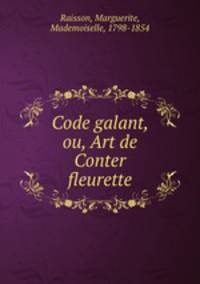 Code galant, ou, Art de Conter fleurette