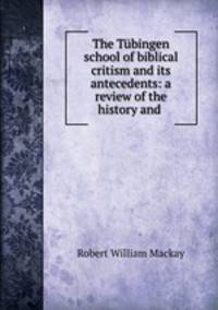 The Tbingen school of biblical critism and its antecedents: a review of the history and .