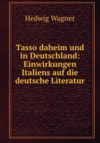 Tasso daheim und in Deutschland: Einwirkungen Italiens auf die deutsche Literatur