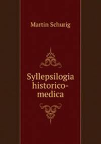 Syllepsilogia historico-medica