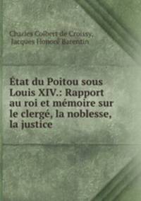 tat du Poitou sous Louis XIV.: Rapport au roi et mmoire sur le clerg, la noblesse, la justice .
