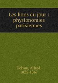 Les lions du jour : physionomies parisiennes